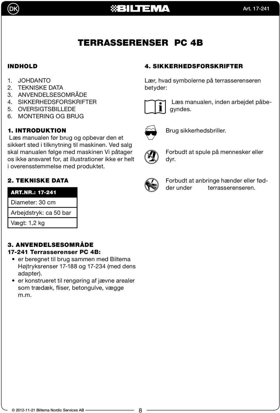 Ved salg skal manualen følge med maskinen Vi påtager os ikke ansvaret for, at illustrationer ikke er helt i overensstemmelse med produktet. 2. Tekniske DaTa art.nr.