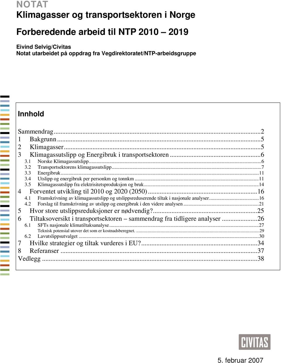 4 Utslipp og energibruk per personkm og tonnkm...11 3.5 Klimagassutslipp fra elektrisitetsproduksjon og bruk...14 4 Forventet utvikling til 2010 og 2020 (2050)...16 4.