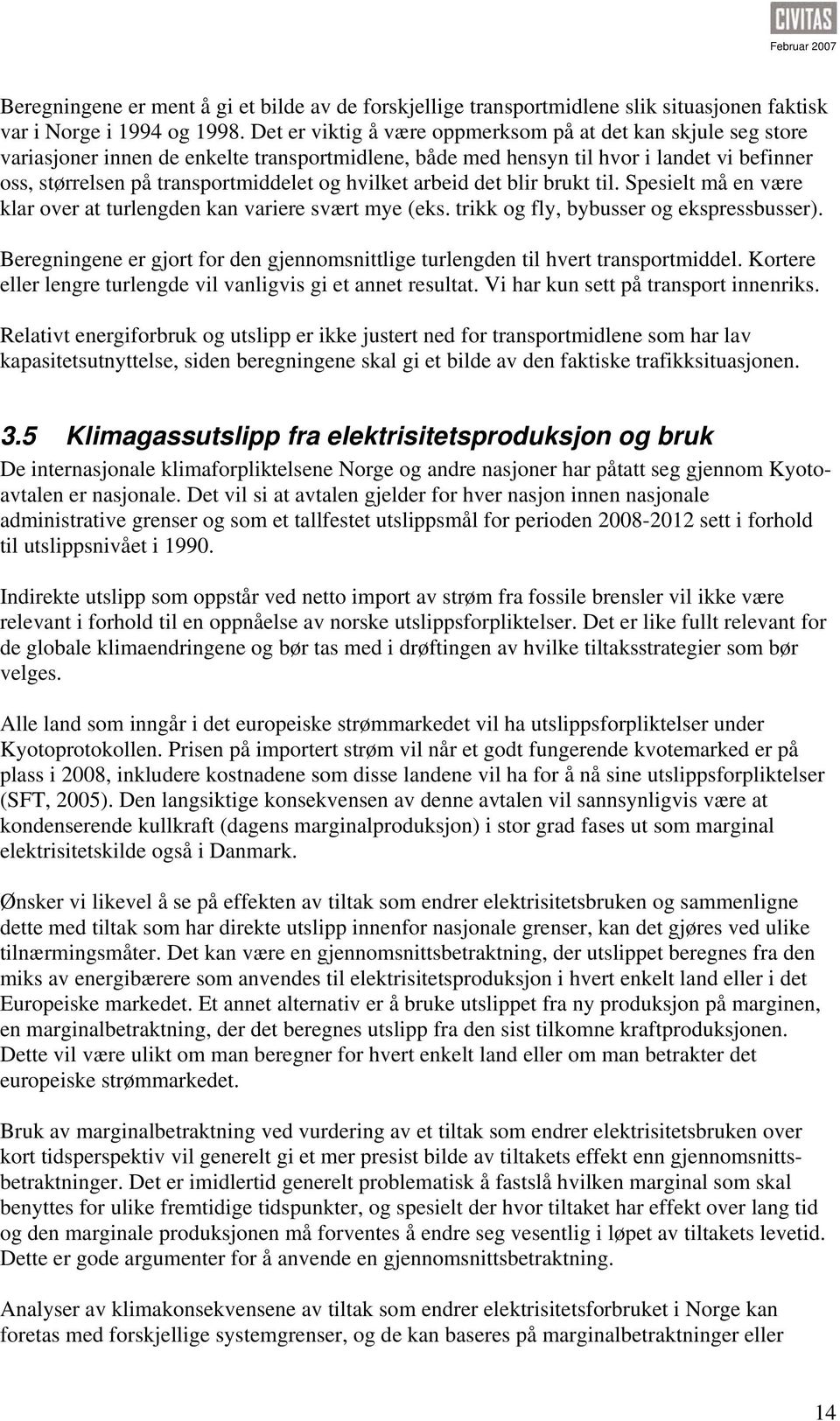 hvilket arbeid det blir brukt til. Spesielt må en være klar over at turlengden kan variere svært mye (eks. trikk og fly, bybusser og ekspressbusser).