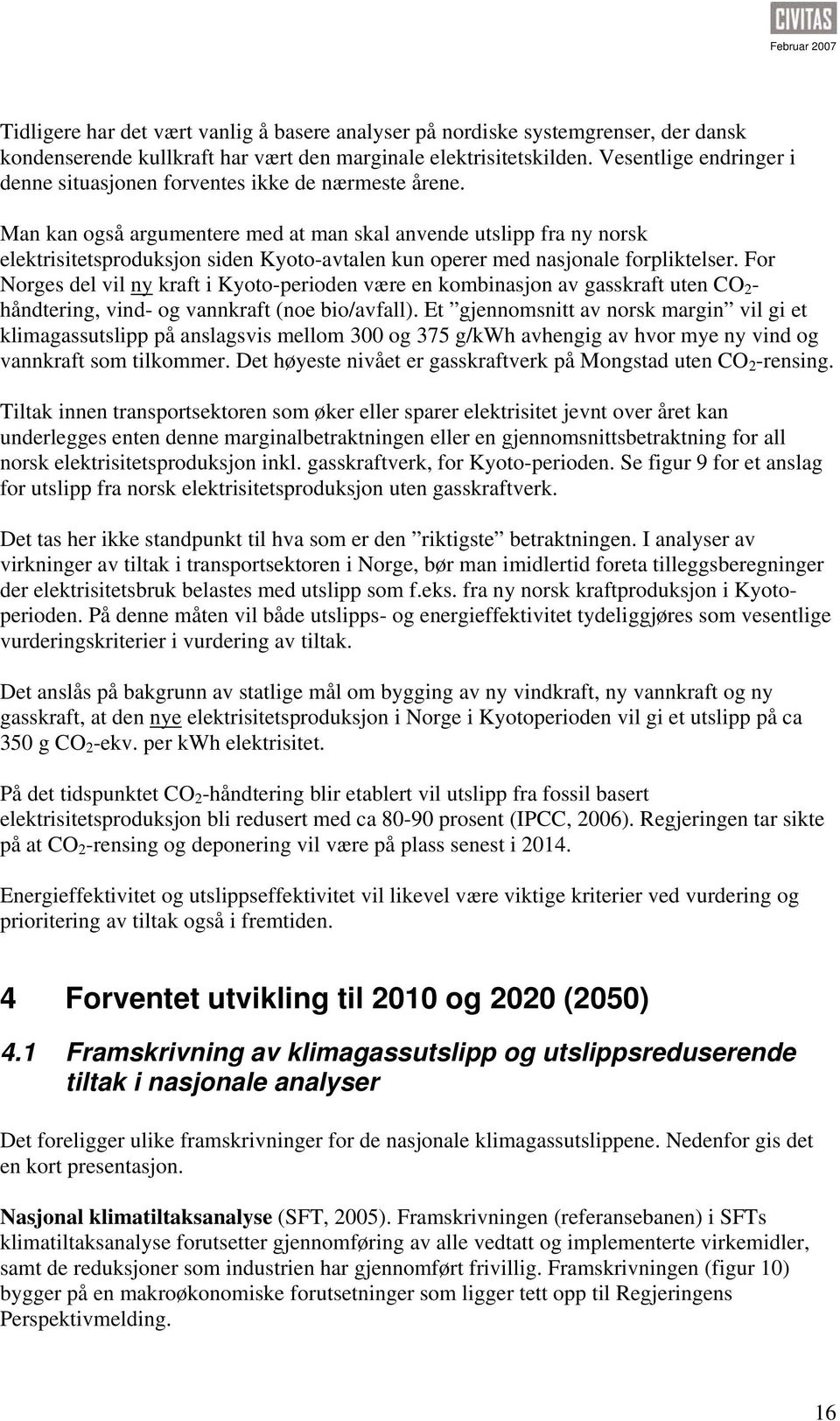 Man kan også argumentere med at man skal anvende utslipp fra ny norsk elektrisitetsproduksjon siden Kyoto-avtalen kun operer med nasjonale forpliktelser.