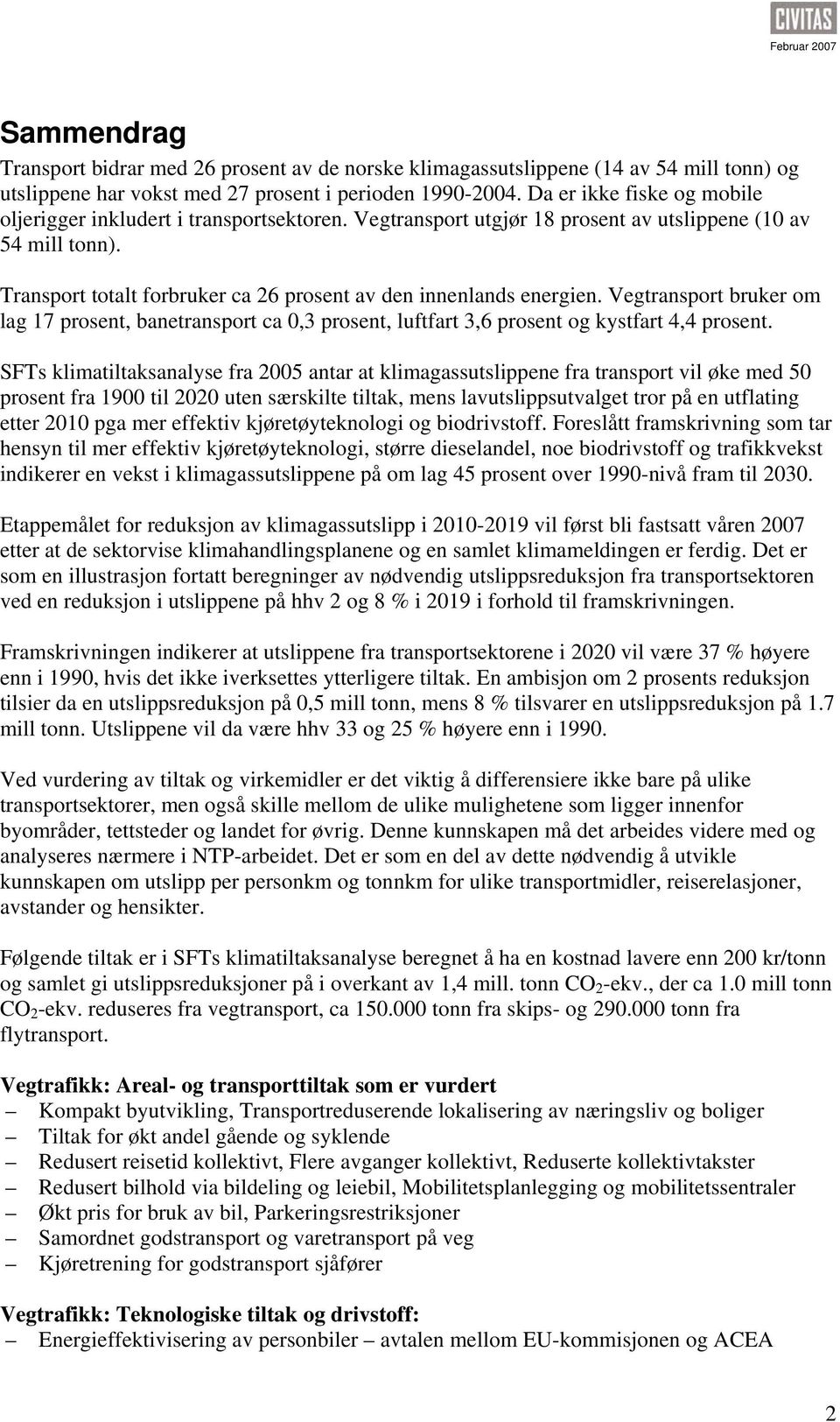 Transport totalt forbruker ca 26 prosent av den innenlands energien. Vegtransport bruker om lag 17 prosent, banetransport ca 0,3 prosent, luftfart 3,6 prosent og kystfart 4,4 prosent.