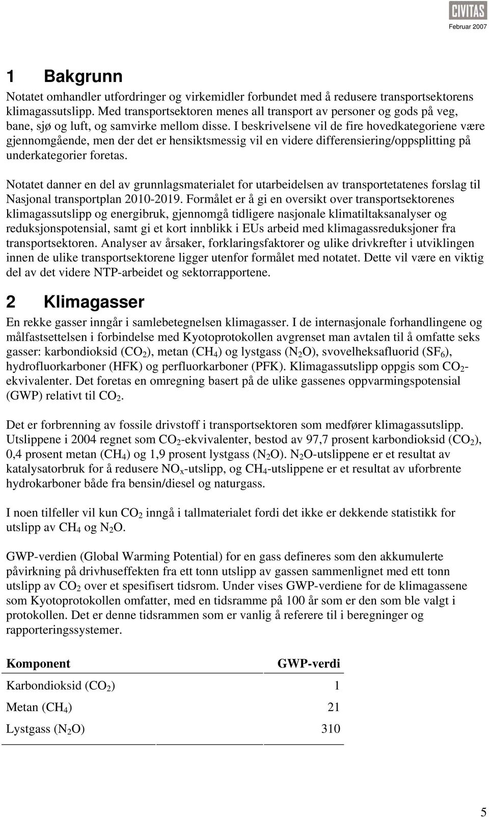 I beskrivelsene vil de fire hovedkategoriene være gjennomgående, men der det er hensiktsmessig vil en videre differensiering/oppsplitting på underkategorier foretas.