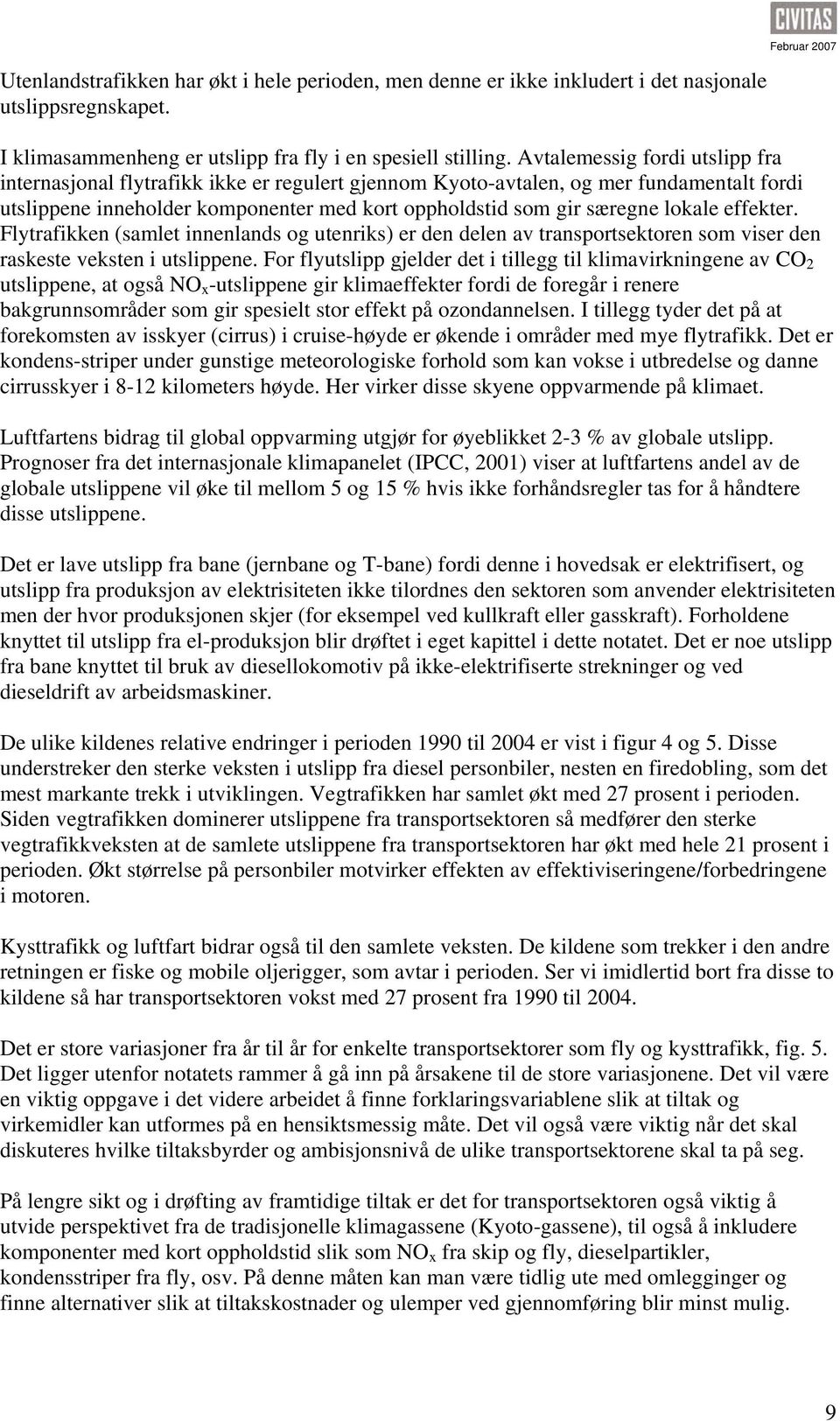 effekter. Flytrafikken (samlet innenlands og utenriks) er den delen av transportsektoren som viser den raskeste veksten i utslippene.