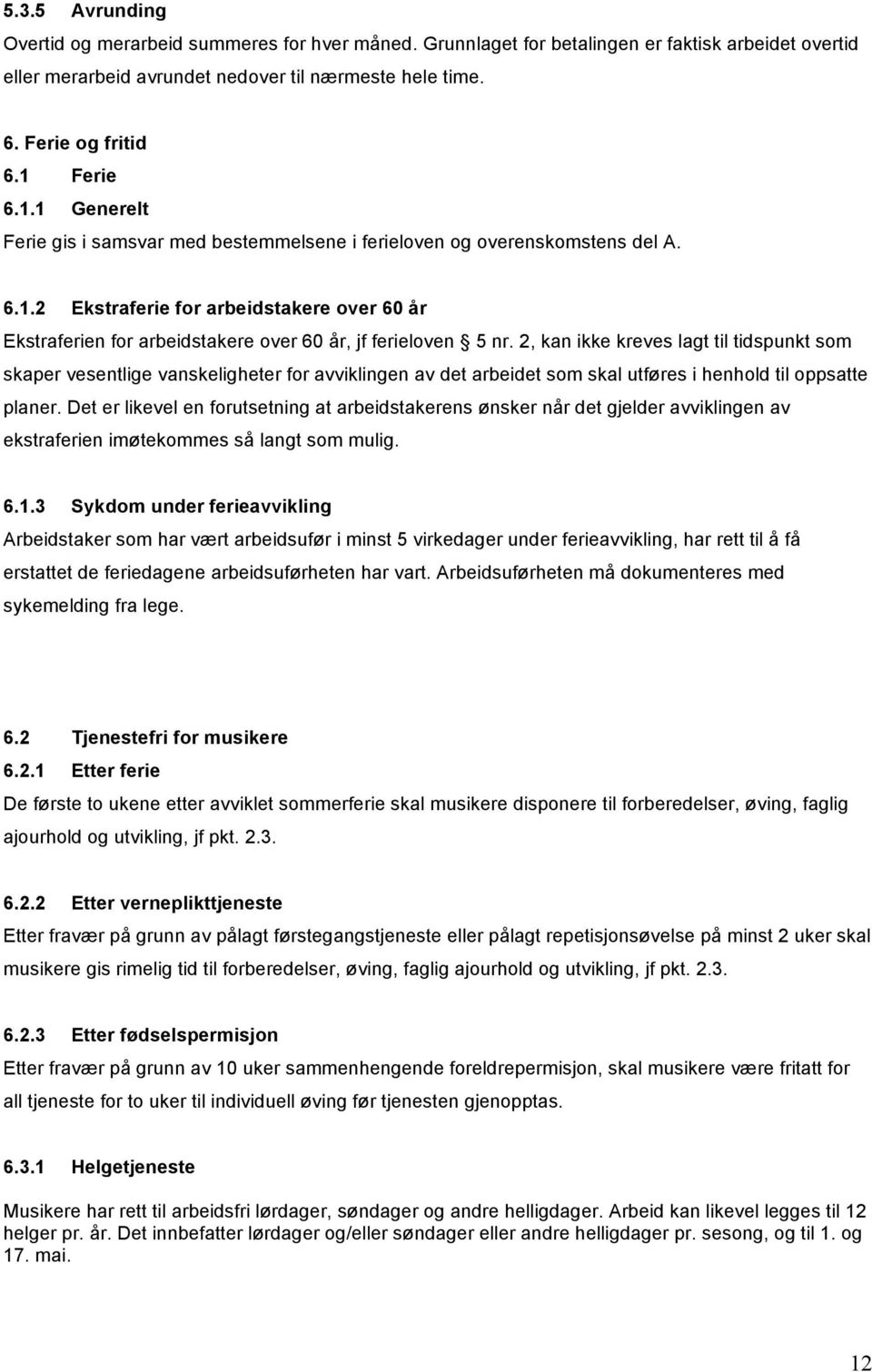 2, kan ikke kreves lagt til tidspunkt som skaper vesentlige vanskeligheter for avviklingen av det arbeidet som skal utføres i henhold til oppsatte planer.