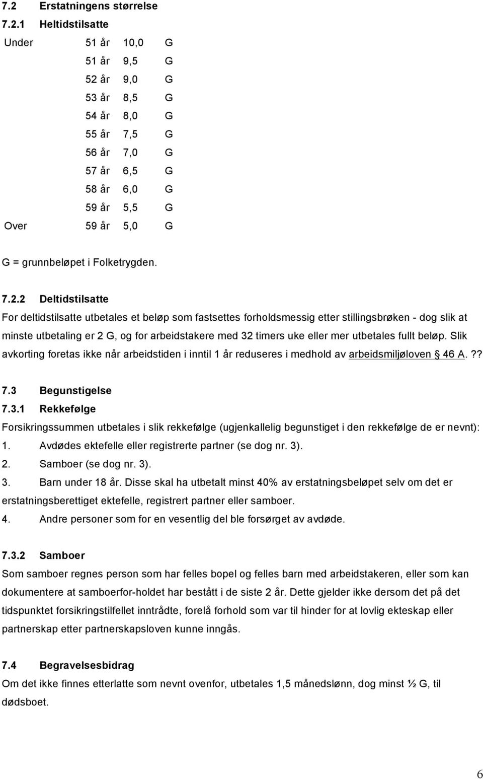 mer utbetales fullt beløp. Slik avkorting foretas ikke når arbeidstiden i inntil 1 år reduseres i medhold av arbeidsmiljøloven 46 A.?? 7.3 