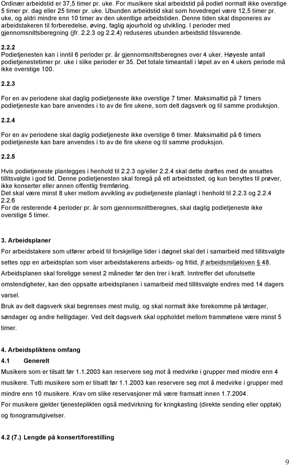 I perioder med gjennomsnittsberegning (jfr. 2.2.3 og 2.2.4) reduseres ubunden arbeidstid tilsvarende. 2.2.2 Podietjenesten kan i inntil 6 perioder pr. år gjennomsnittsberegnes over 4 uker.