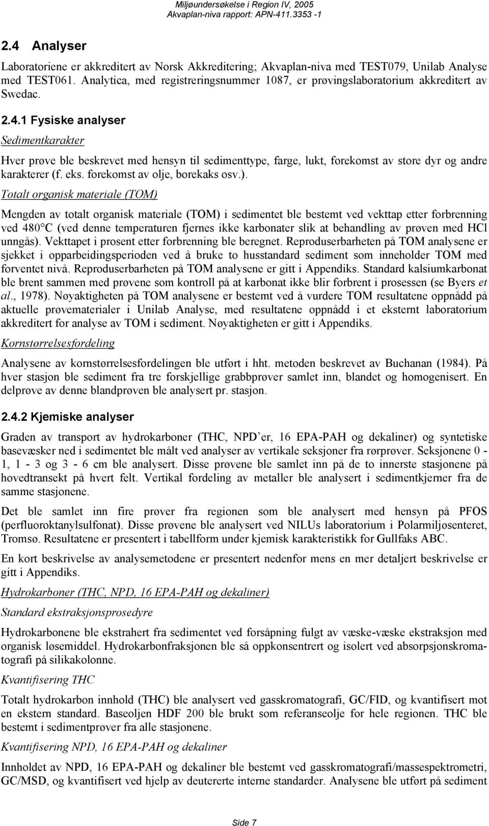 1 Fysiske analyser Sedimentkarakter Hver prøve ble beskrevet med hensyn til sedimenttype, farge, lukt, forekomst av store dyr og andre karakterer (f. eks. forekomst av olje, borekaks osv.).