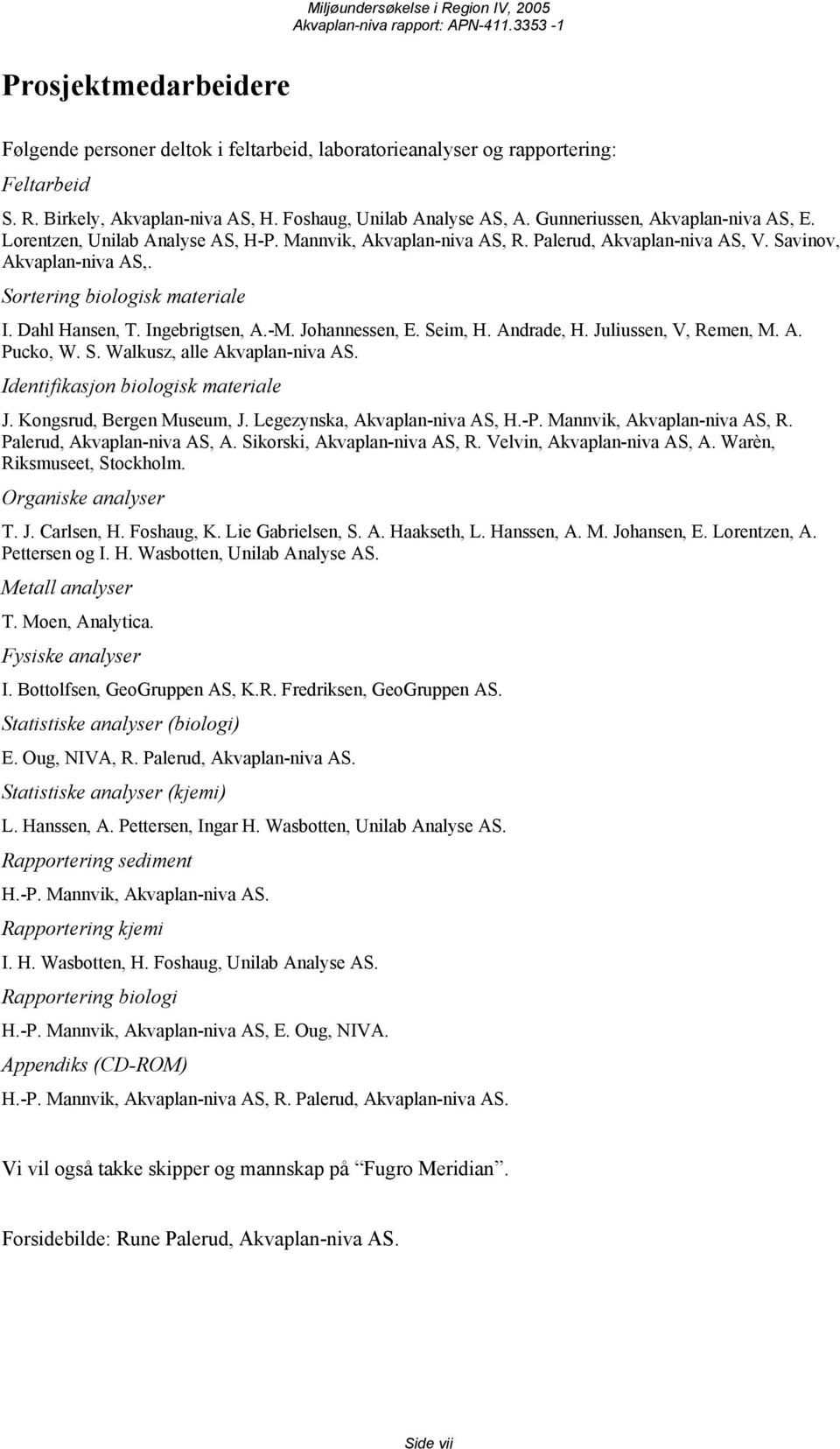 Sortering biologisk materiale I. Dahl Hansen, T. Ingebrigtsen, A.-M. Johannessen, E. Seim, H. Andrade, H. Juliussen, V, Remen, M. A. Pucko, W. S. Walkusz, alle Akvaplan-niva AS.