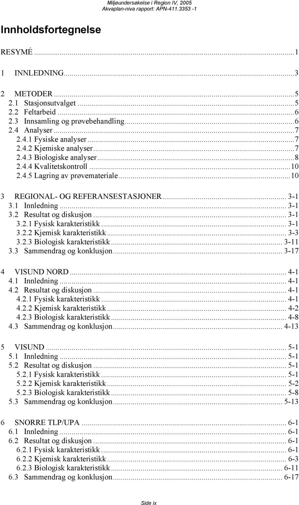 1 Innledning... 3-1 3.2 Resultat og diskusjon... 3-1 3.2.1 Fysisk karakteristikk... 3-1 3.2.2 Kjemisk karakteristikk... 3-3 3.2.3 Biologisk karakteristikk... 3-11 3.3 Sammendrag og konklusjon.