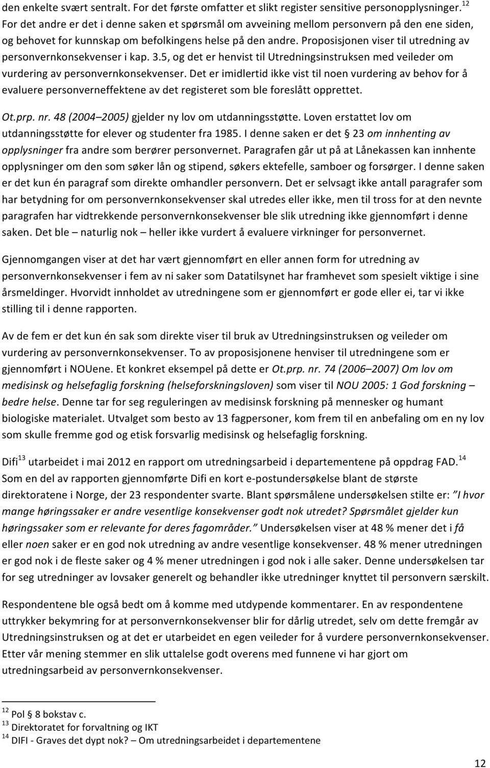 Proposisjonen viser til utredning av personvernkonsekvenser i kap. 3.5, og det er henvist til Utredningsinstruksen med veileder om vurdering av personvernkonsekvenser.