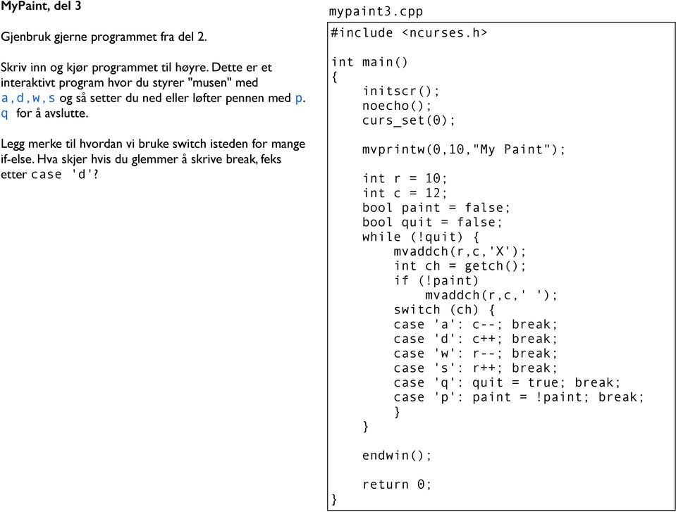 Legg merke til hvordan vi bruke switch isteden for mange if-else. Hva skjer hvis du glemmer å skrive break, feks etter case 'd'? mypaint3.cpp #include <ncurses.