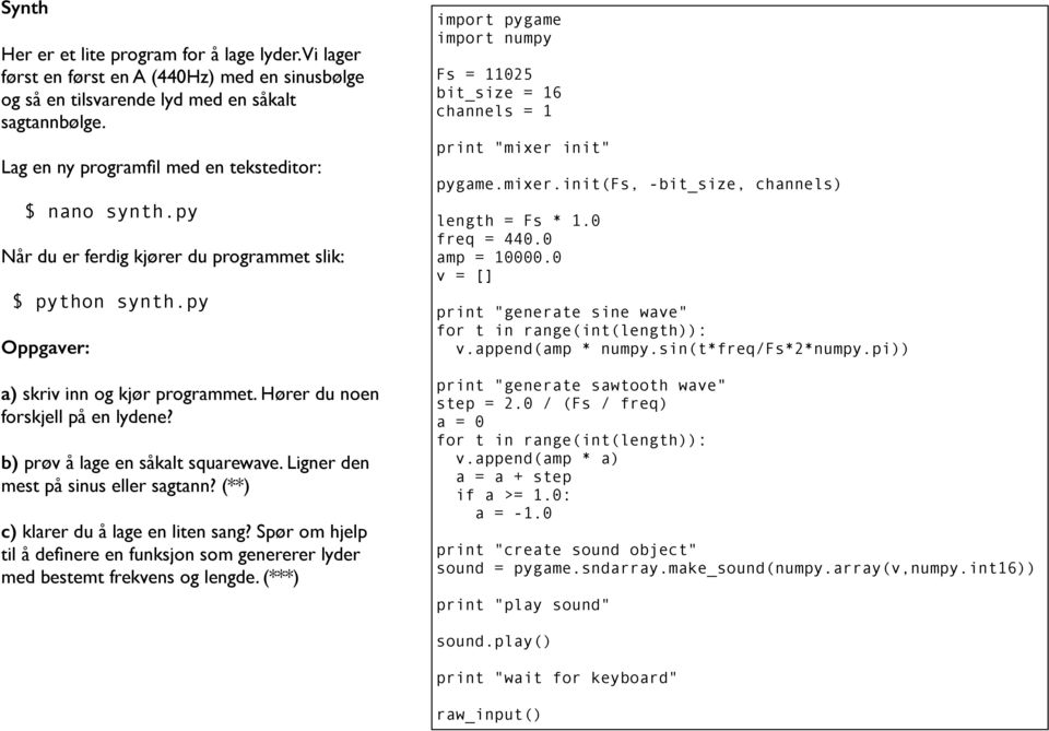 b) prøv å lage en såkalt squarewave. Ligner den mest på sinus eller sagtann? (**) c) klarer du å lage en liten sang?