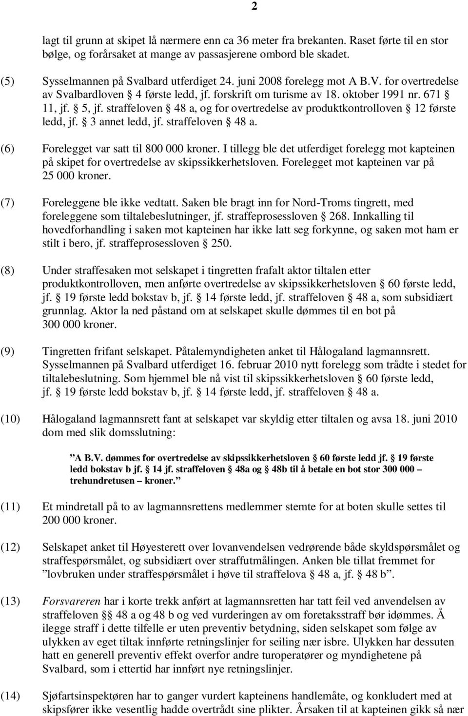 straffeloven 48 a, og for overtredelse av produktkontrolloven 12 første ledd, jf. 3 annet ledd, jf. straffeloven 48 a. (6) Forelegget var satt til 800 000 kroner.