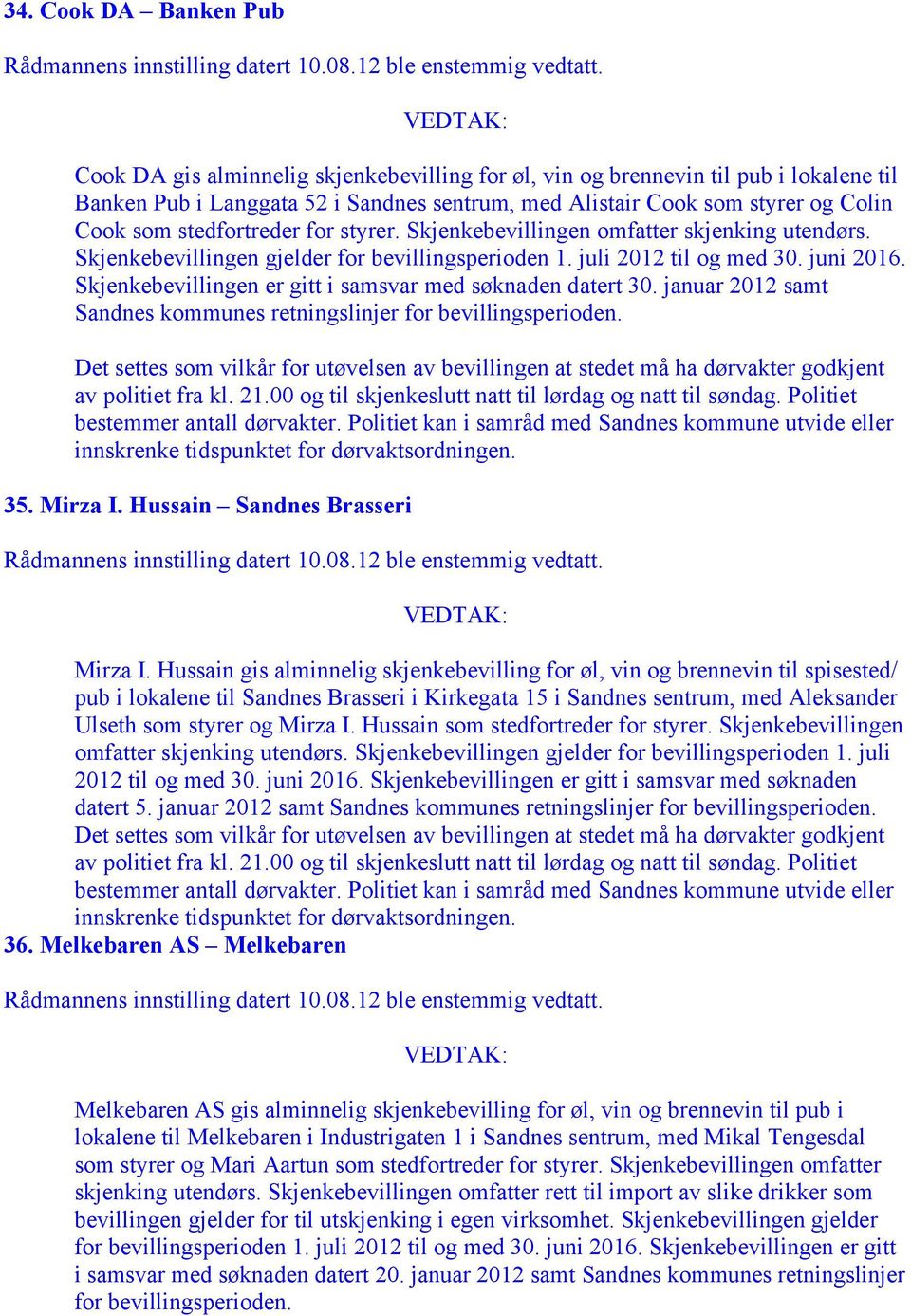 januar 2012 samt Sandnes kommunes retningslinjer Det settes som vilkår for utøvelsen av bevillingen at stedet må ha dørvakter godkjent 35. Mirza I. Hussain Sandnes Brasseri Mirza I.