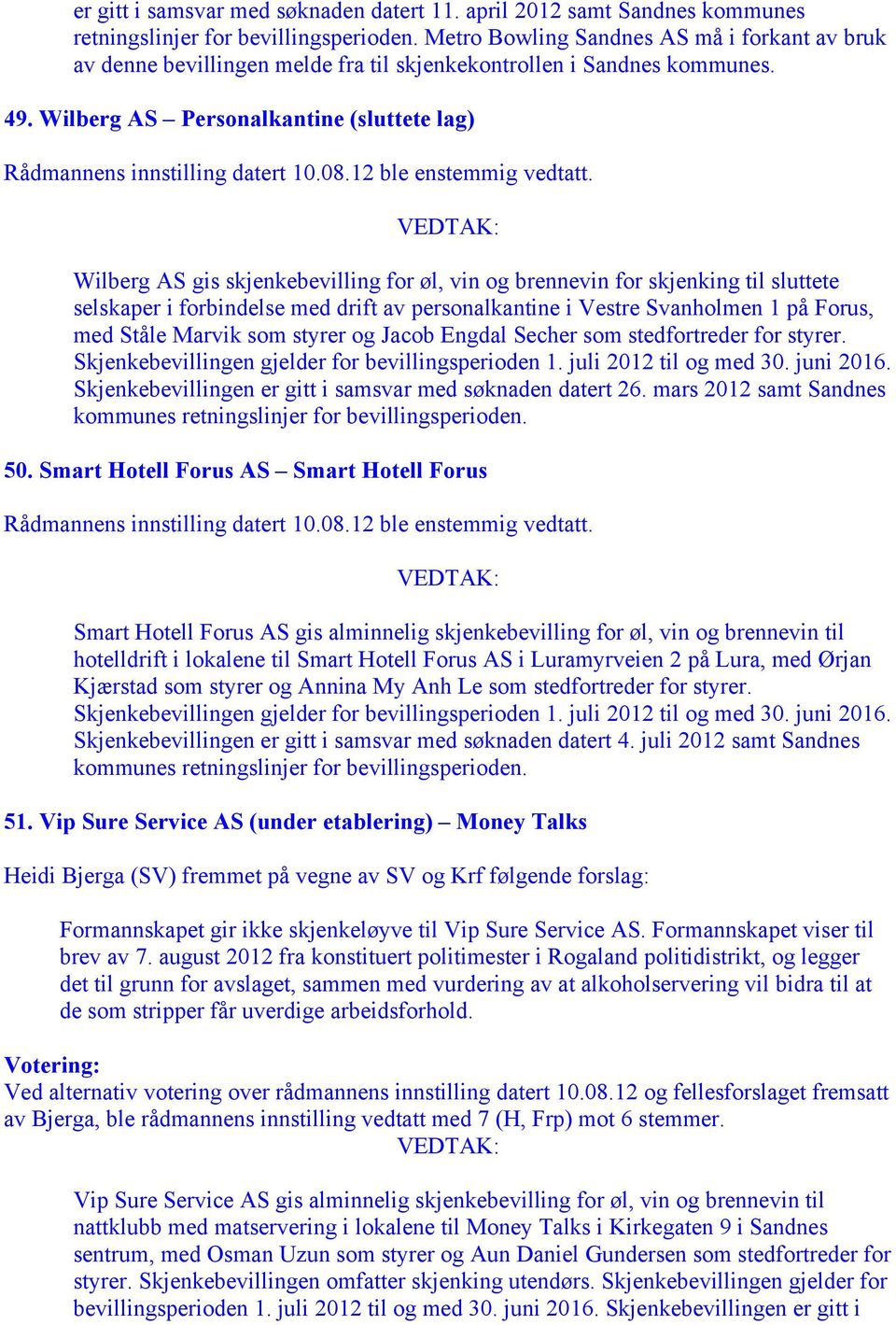Wilberg AS Personalkantine (sluttete lag) Wilberg AS gis skjenkebevilling for øl, vin og brennevin for skjenking til sluttete selskaper i forbindelse med drift av personalkantine i Vestre Svanholmen