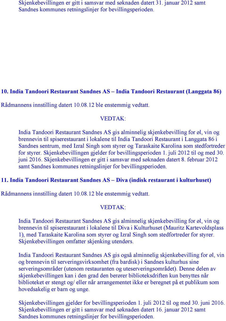 lokalene til India Tandoori Restaurant i Langgata 86 i Sandnes sentrum, med Izral Singh som styrer og Taraskaite Karolina som stedfortreder for styrer.