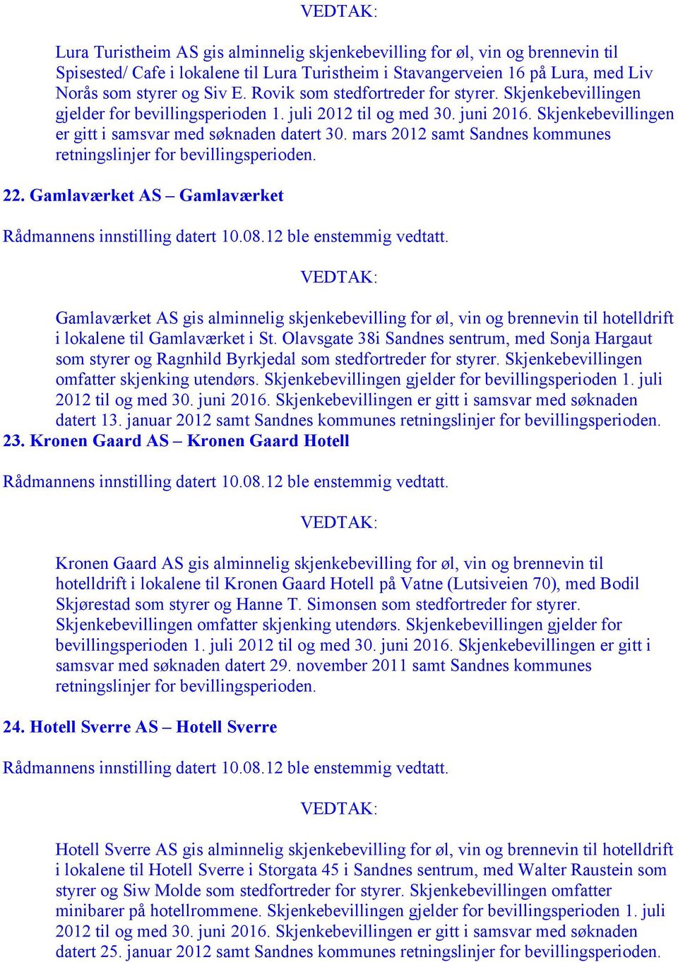 mars 2012 samt Sandnes kommunes retningslinjer 22. Gamlaværket AS Gamlaværket Gamlaværket AS gis alminnelig skjenkebevilling for øl, vin og brennevin til hotelldrift i lokalene til Gamlaværket i St.