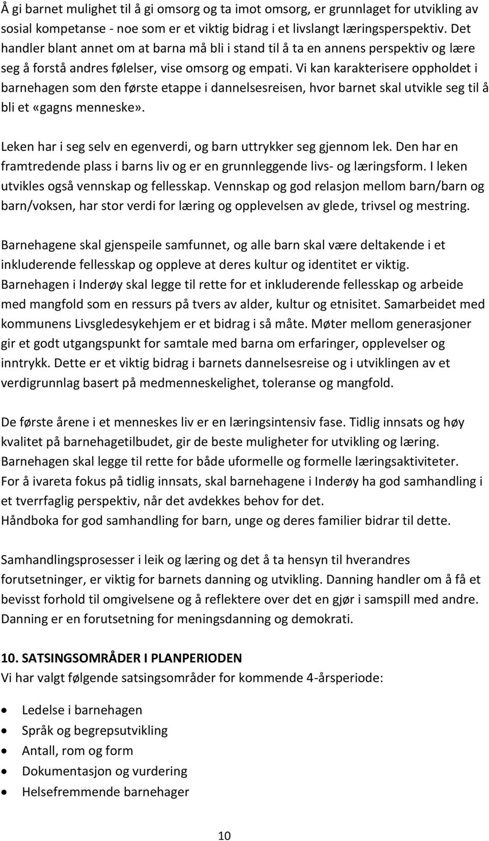 Vi kan karakterisere oppholdet i barnehagen som den første etappe i dannelsesreisen, hvor barnet skal utvikle seg til å bli et «gagns menneske».