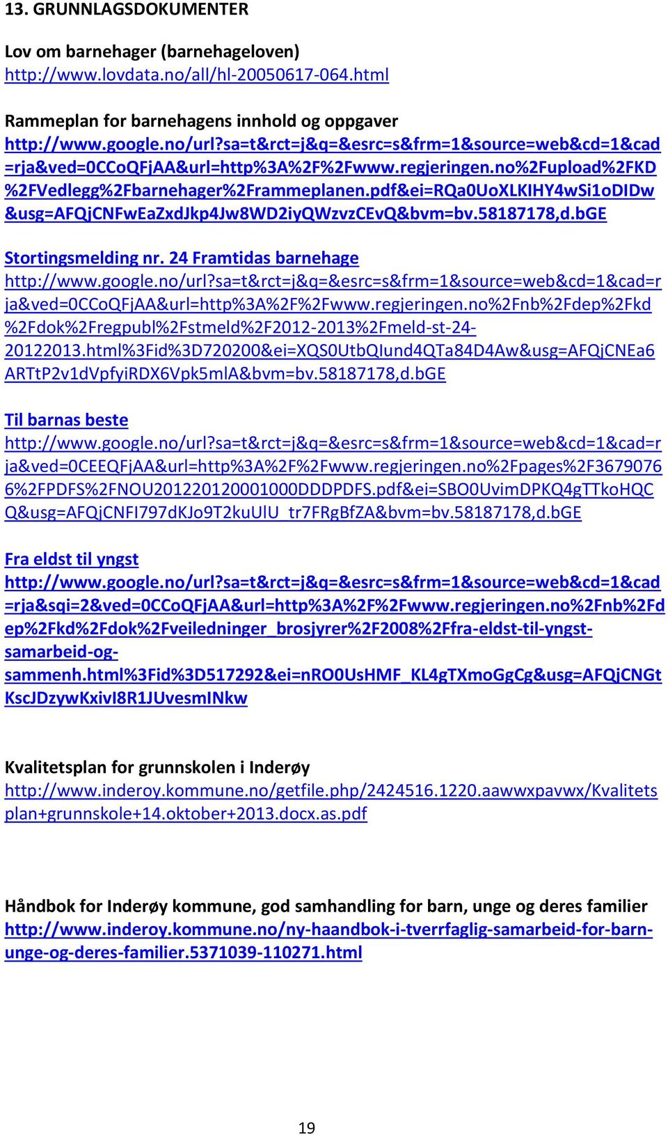 pdf&ei=RQa0UoXLKIHY4wSi1oDIDw &usg=afqjcnfweazxdjkp4jw8wd2iyqwzvzcevq&bvm=bv.58187178,d.bge Stortingsmelding nr. 24 Framtidas barnehage http://www.google.no/url?