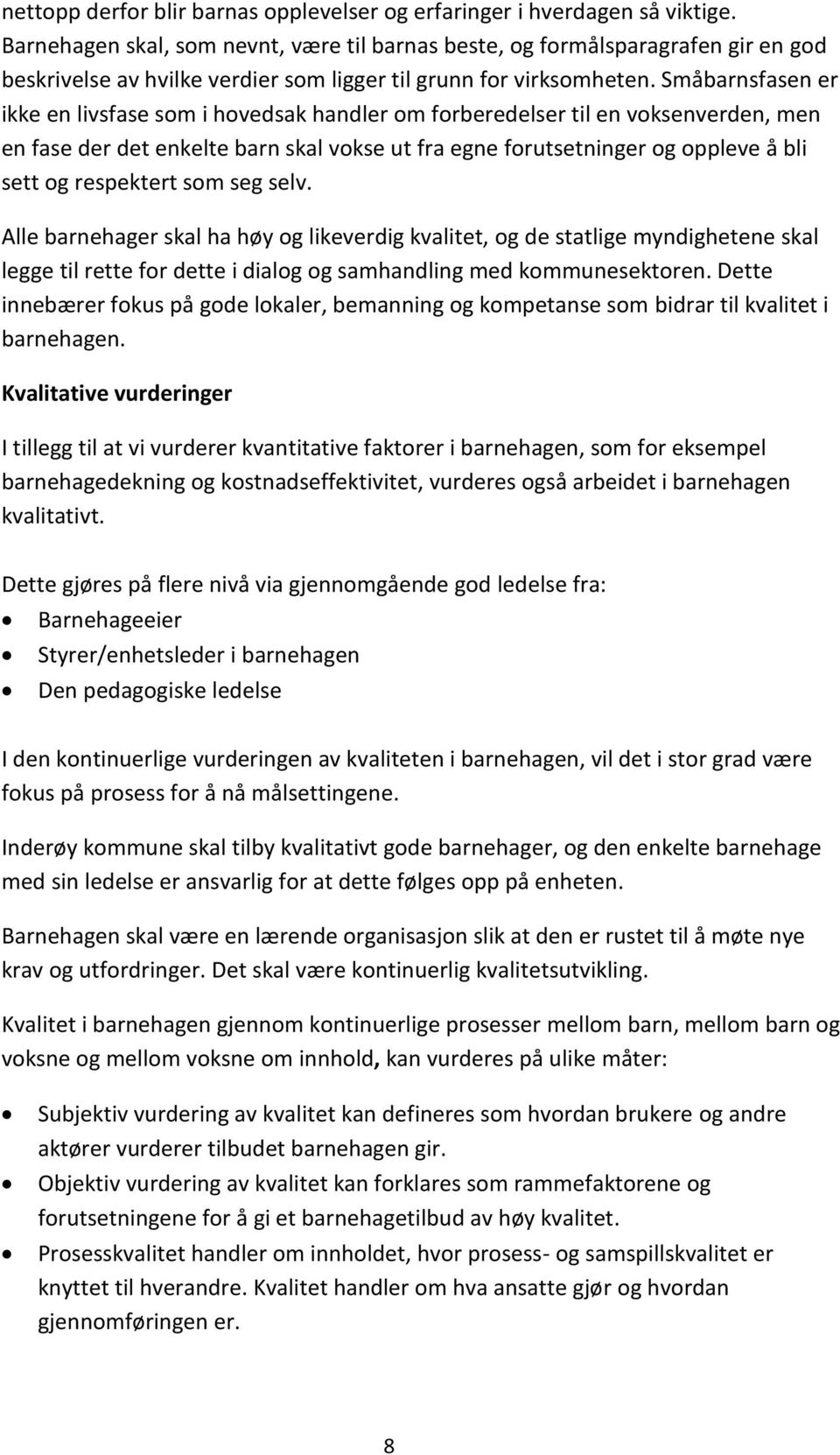 Småbarnsfasen er ikke en livsfase som i hovedsak handler om forberedelser til en voksenverden, men en fase der det enkelte barn skal vokse ut fra egne forutsetninger og oppleve å bli sett og