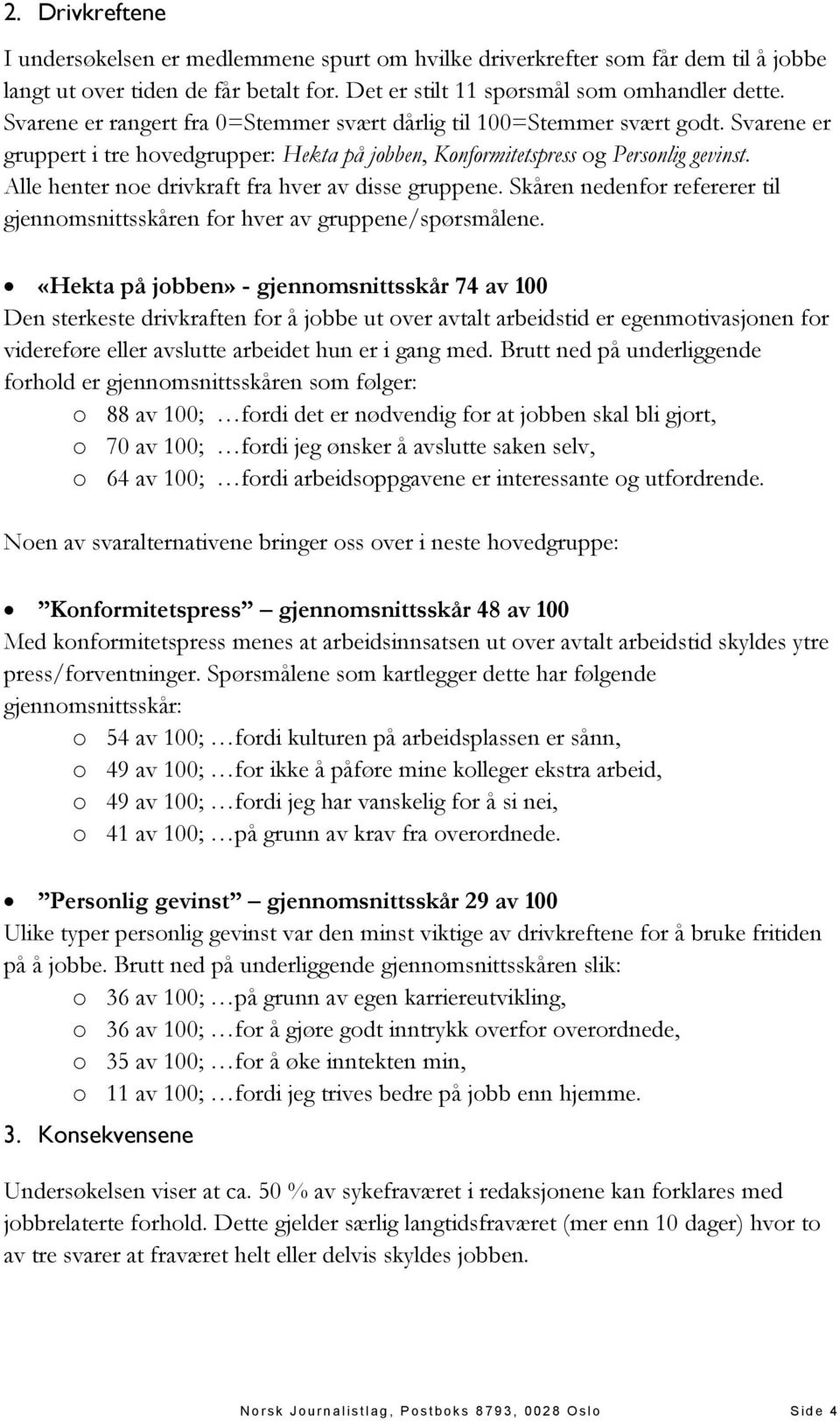 Alle henter noe drivkraft fra hver av disse gruppene. Skåren nedenfor refererer til gjennomsnittsskåren for hver av gruppene/spørsmålene.