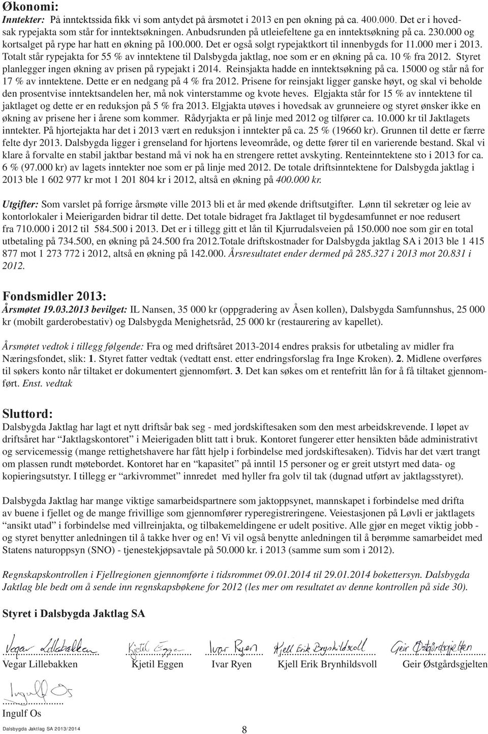 Totalt står rypejakta for 55 % av inntektene til Dalsbygda jaktlag, noe som er en økning på ca. 10 % fra 2012. Styret planlegger ingen økning av prisen på rypejakt i 2014.