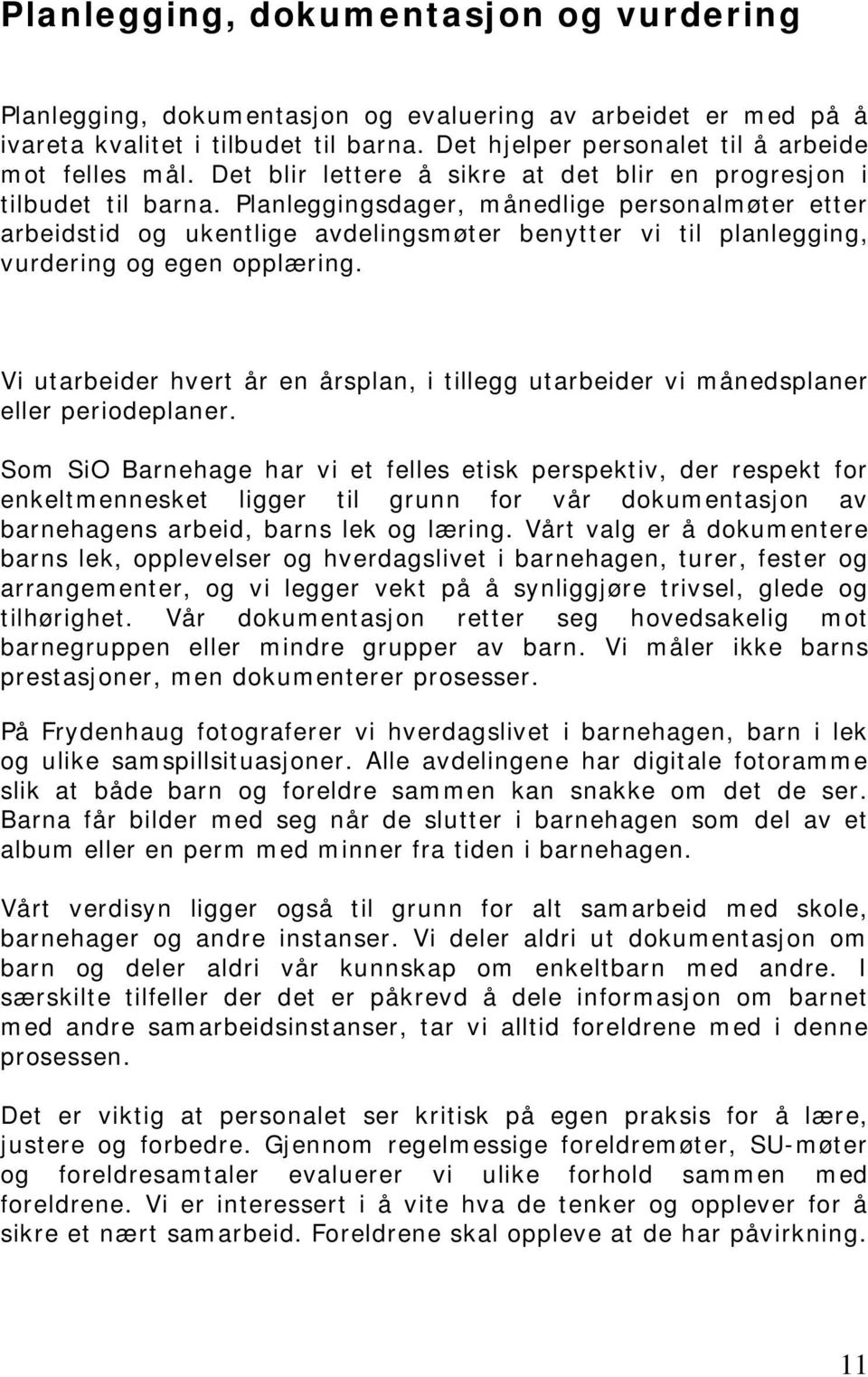 Planleggingsdager, månedlige personalmøter etter arbeidstid og ukentlige avdelingsmøter benytter vi til planlegging, vurdering og egen opplæring.