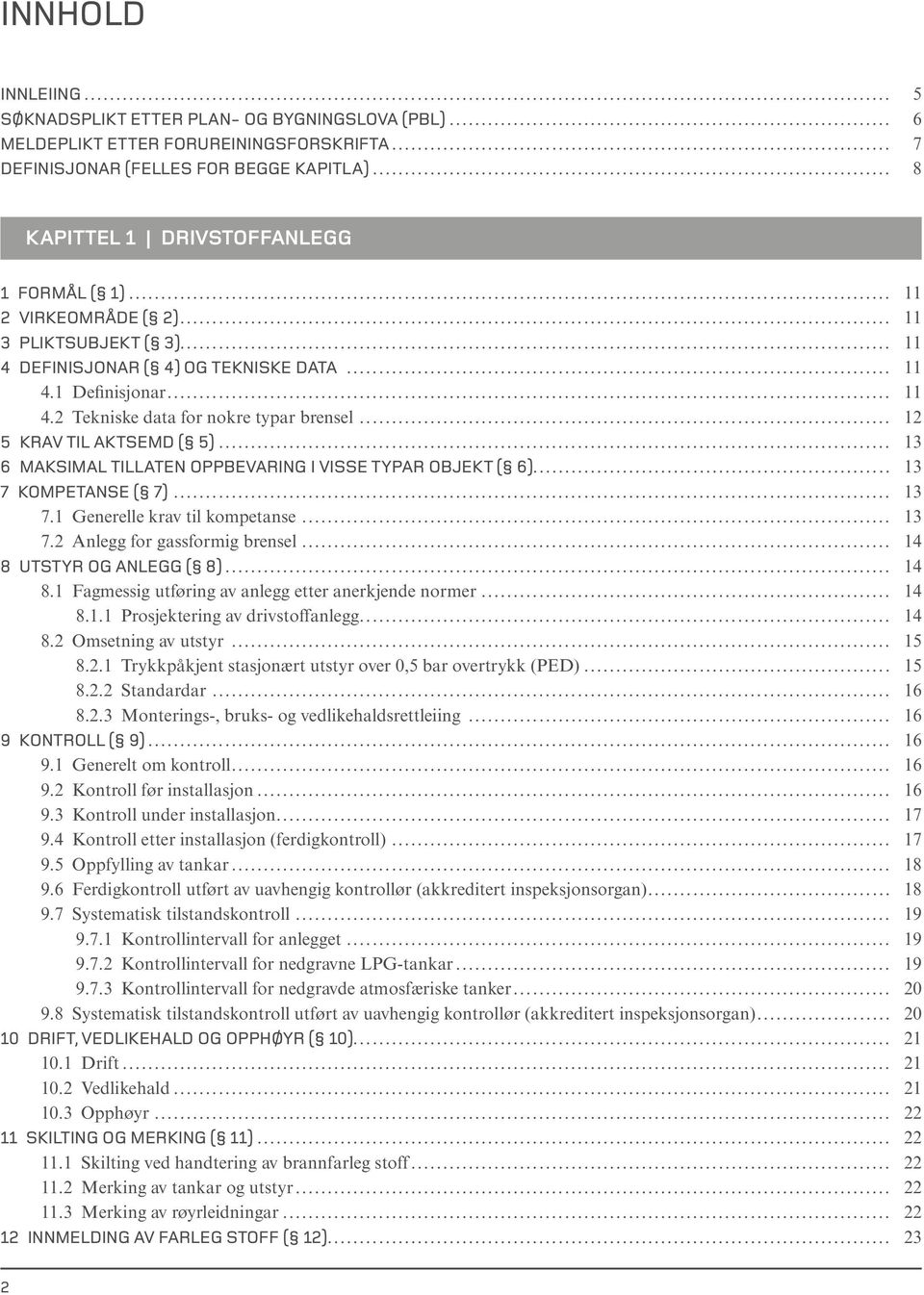 .. 12 5 KRAV TIL AKTSEMD ( 5)... 13 6 MAKSIMAL TILLATEN OPPBEVARING I VISSE TYPAR OBJEKT ( 6)... 13 7 KOMPETANSE ( 7)... 13 7.1 Generelle krav til kompetanse... 13 7.2 Anlegg for gassformig brensel.