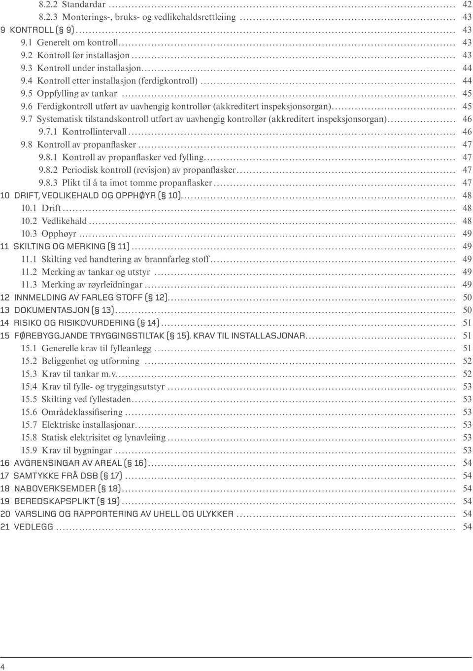 .. 46 9.7.1 Kontrollintervall... 46 9.8 Kontroll av propanflasker... 47 9.8.1 Kontroll av propanflasker ved fylling... 47 9.8.2 Periodisk kontroll (revisjon) av propanflasker... 47 9.8.3 Plikt til å ta imot tomme propanflasker.