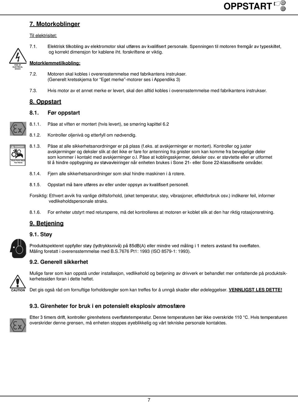 7.3. Hvis motor av et annet merke er levert, skal den alltid kobles i overensstemmelse med fabrikantens instrukser. 8. Oppstart 8.1. Før oppstart 8.1.1. Påse at viften er montert (hvis levert), se smøring kapittel 6.