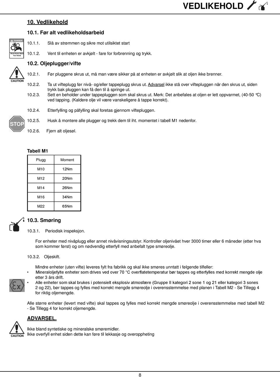 2.2. Ta ut vifteplugg før nivå- og/eller tappeplugg skrus ut. Advarsel ikke stå over viftepluggen når den skrus ut, siden trykk bak pluggen kan få den til å springe ut. 10.2.3.