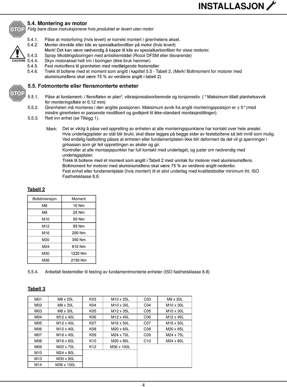 Trekk til boltene med et moment som angitt i kapittel 5.5 - Tabell 2, (Merk! Boltmoment for motorer med STOP 5.5.2. Girenheten må monteres i den angitte posisjonen.