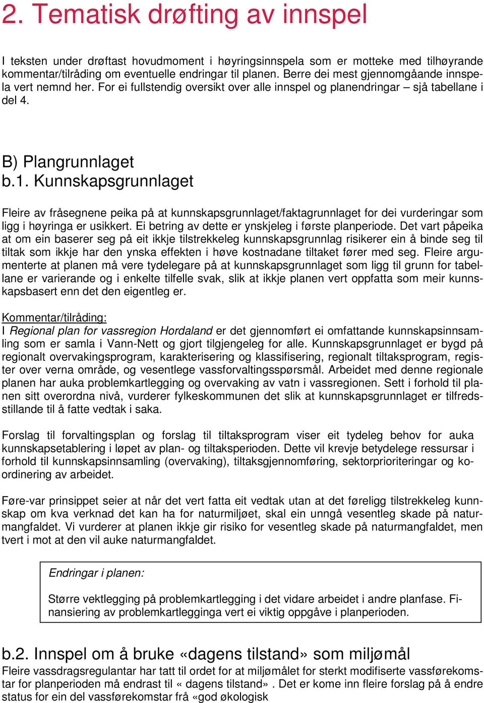 Kunnskapsgrunnlaget Fleire av fråsegnene peika på at kunnskapsgrunnlaget/faktagrunnlaget for dei vurderingar som ligg i høyringa er usikkert. Ei betring av dette er ynskjeleg i første planperiode.