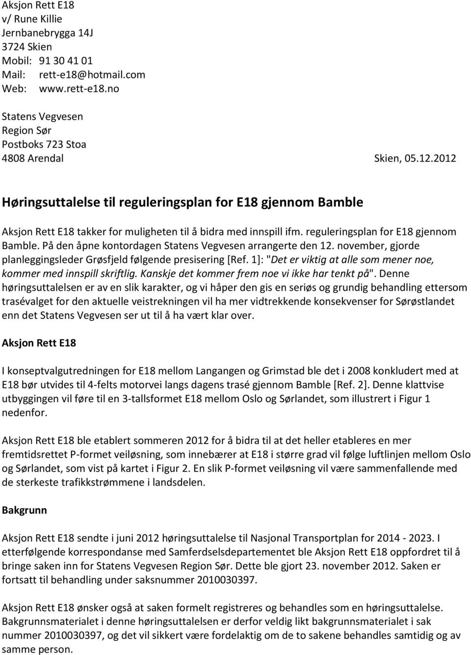 november, gjorde planleggingsleder Grøsfjeld følgende presisering [Ref. 1]: "Det er viktig at alle som mener noe, kommer med innspill skriftlig. Kanskje det kommer frem noe vi ikke har tenkt på".