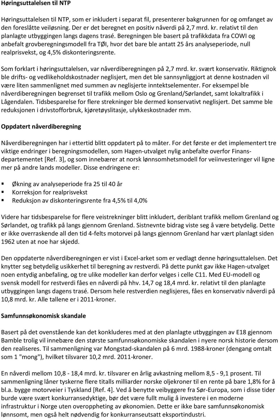 Beregningen ble basert på trafikkdata fra COWI og anbefalt grovberegningsmodell fra TØI, hvor det bare ble antatt 25 års analyseperiode, null realprisvekst, og 4,5% diskonteringsrente.