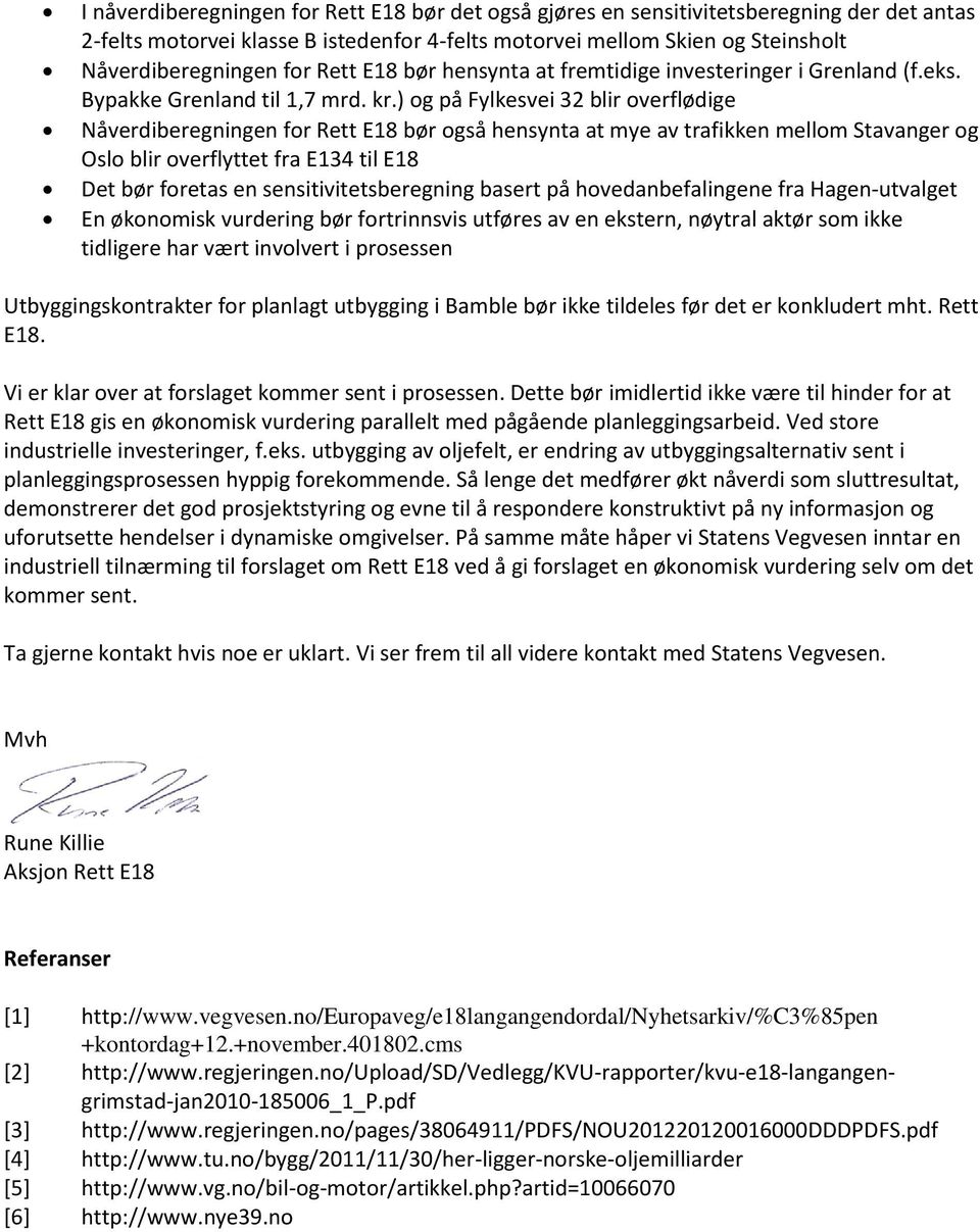 ) og på Fylkesvei 32 blir overflødige Nåverdiberegningen for Rett E18 bør også hensynta at mye av trafikken mellom Stavanger og Oslo blir overflyttet fra E134 til E18 Det bør foretas en