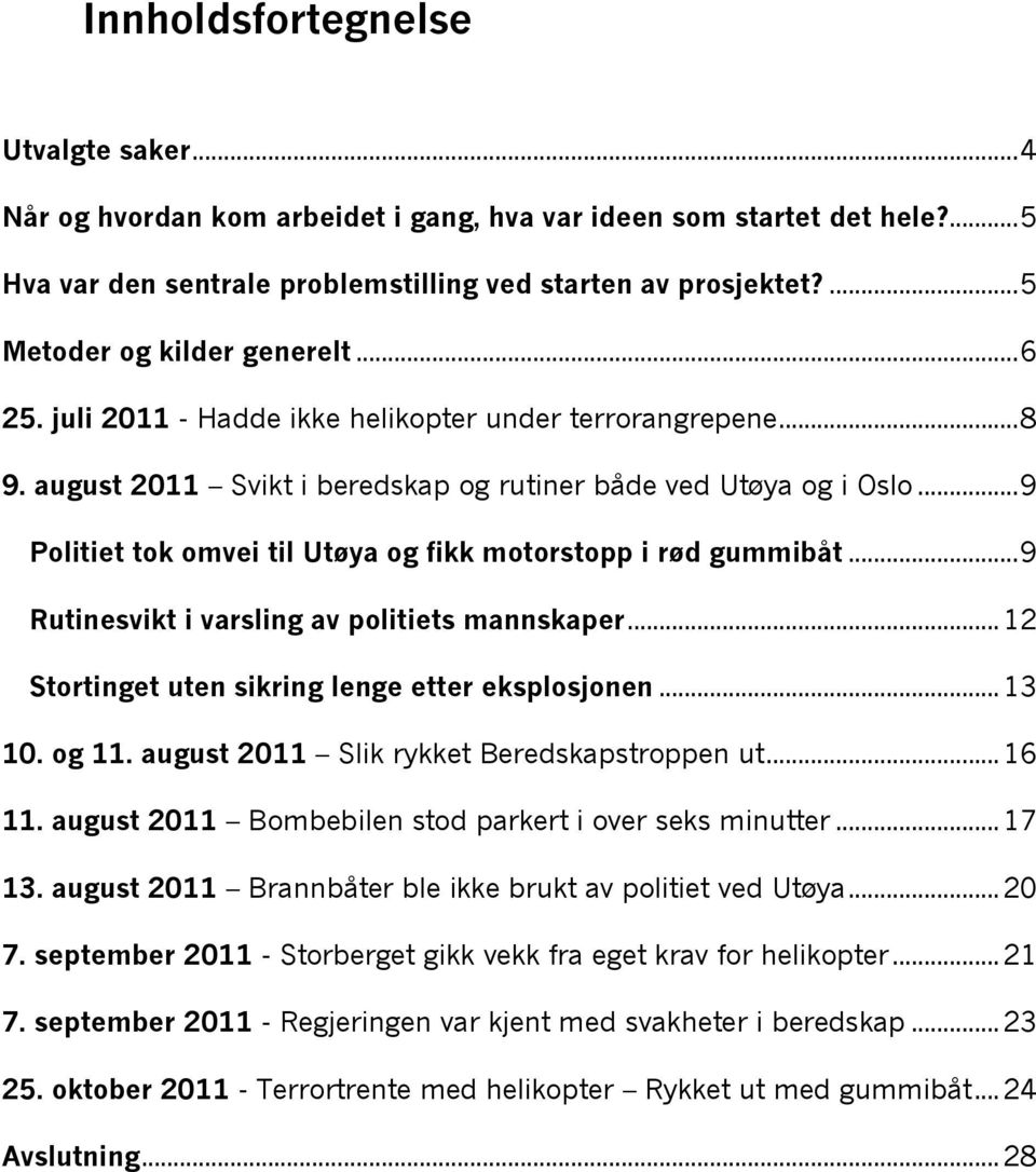 .. 9 Politiet tok omvei til Utøya og fikk motorstopp i rød gummibåt... 9 Rutinesvikt i varsling av politiets mannskaper... 12 Stortinget uten sikring lenge etter eksplosjonen... 13 10. og 11.