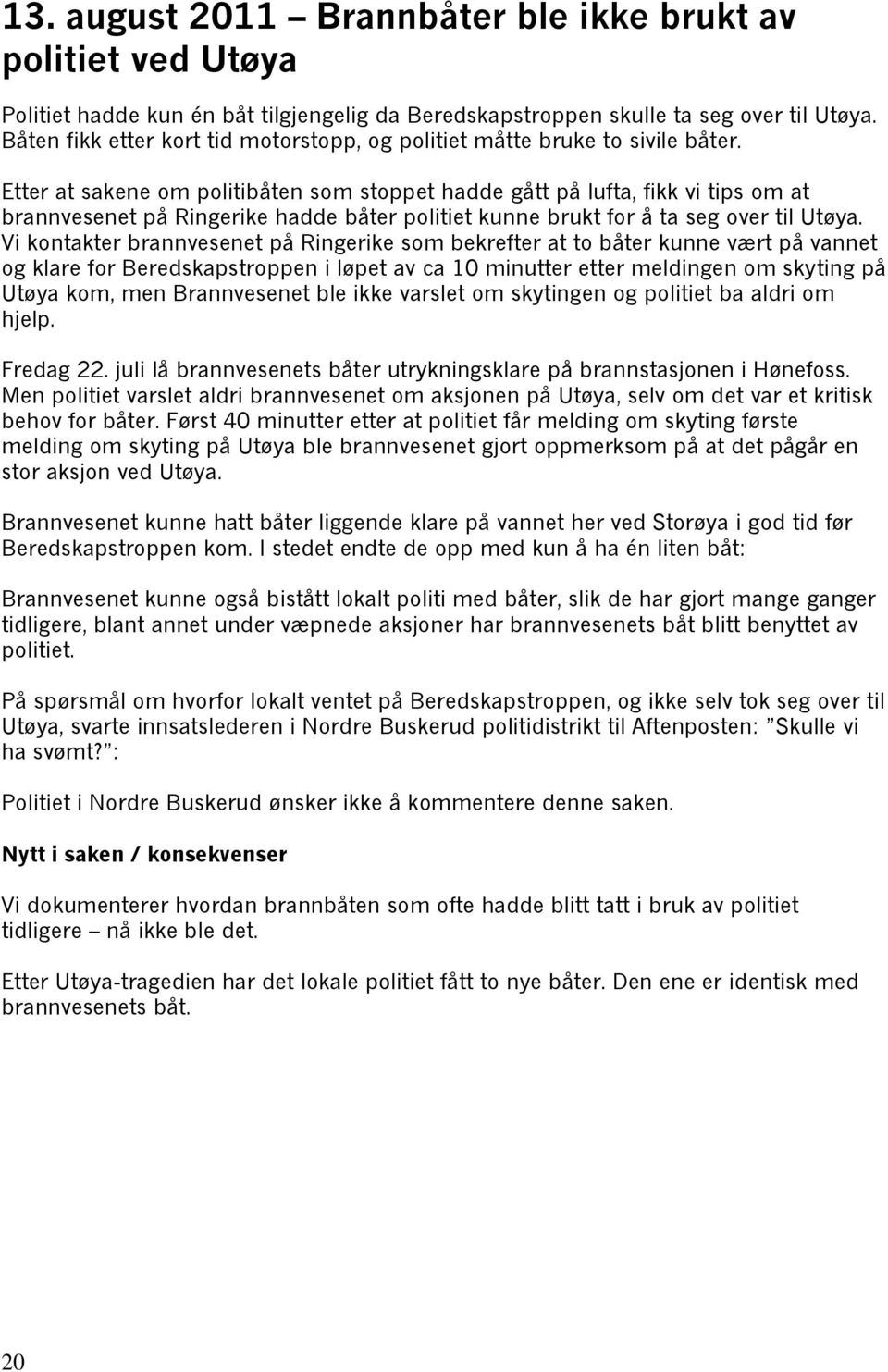 Etter at sakene om politibåten som stoppet hadde gått på lufta, fikk vi tips om at brannvesenet på Ringerike hadde båter politiet kunne brukt for å ta seg over til Utøya.