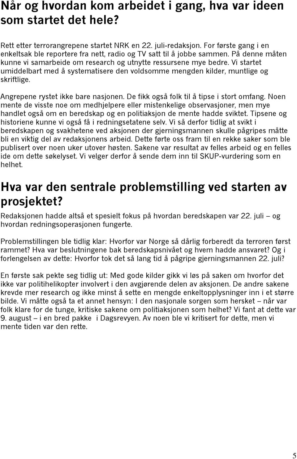 Vi startet umiddelbart med å systematisere den voldsomme mengden kilder, muntlige og skriftlige. Angrepene rystet ikke bare nasjonen. De fikk også folk til å tipse i stort omfang.