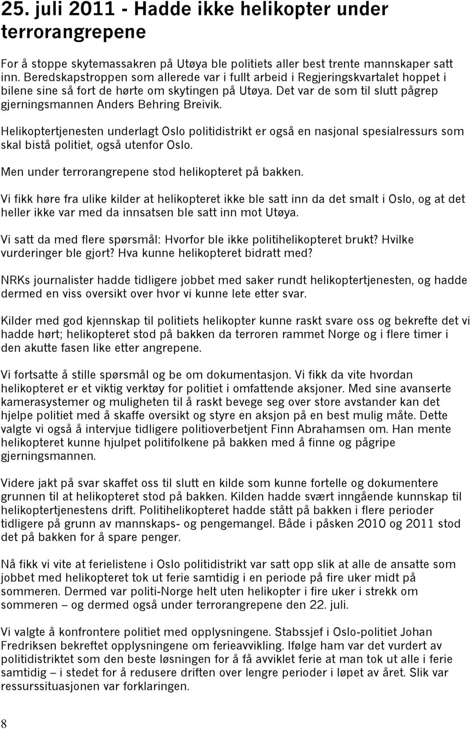 Det var de som til slutt pågrep gjerningsmannen Anders Behring Breivik. Helikoptertjenesten underlagt Oslo politidistrikt er også en nasjonal spesialressurs som skal bistå politiet, også utenfor Oslo.