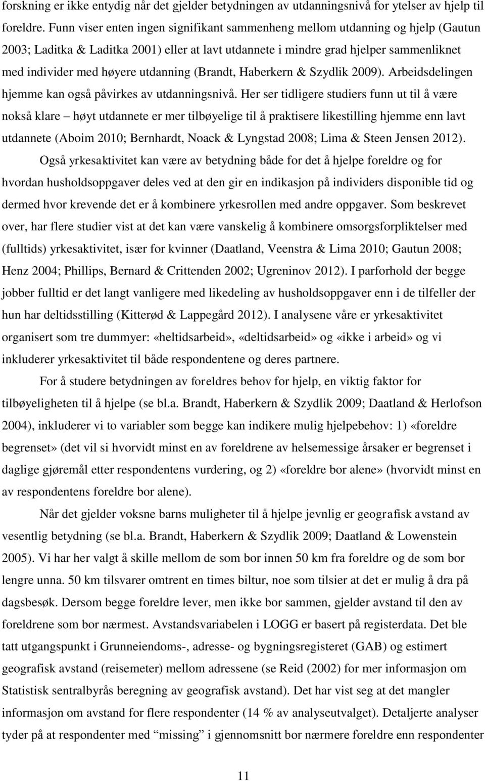 utdanning (Brandt, Haberkern & Szydlik 2009). Arbeidsdelingen hjemme kan også påvirkes av utdanningsnivå.