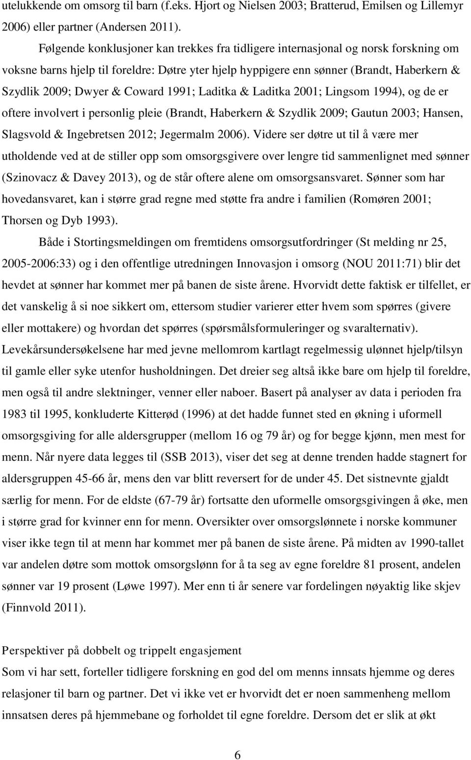 Coward 1991; Laditka & Laditka 2001; Lingsom 1994), og de er oftere involvert i personlig pleie (Brandt, Haberkern & Szydlik 2009; Gautun 2003; Hansen, Slagsvold & Ingebretsen 2012; Jegermalm 2006).