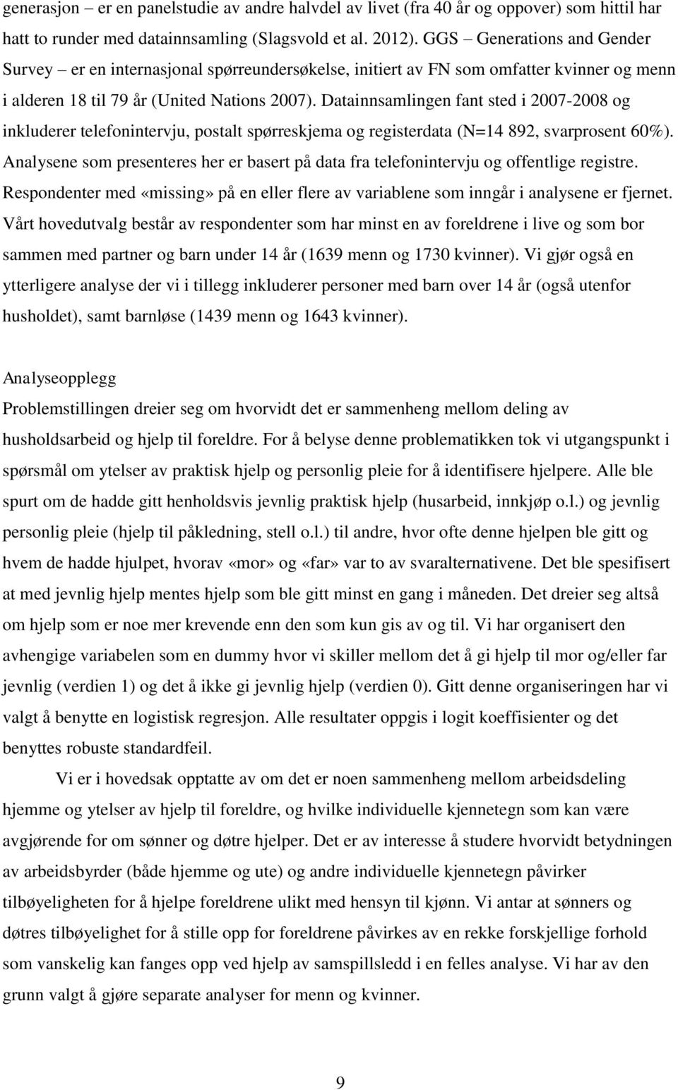 Datainnsamlingen fant sted i 2007-2008 og inkluderer telefonintervju, postalt spørreskjema og registerdata (N=14 892, svarprosent 60%).