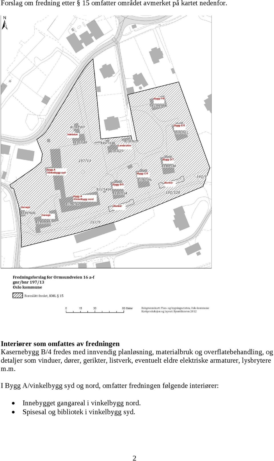 overflatebehandling, og detaljer som vinduer, dører, gerikter, listverk, eventuelt eldre elektriske armaturer,