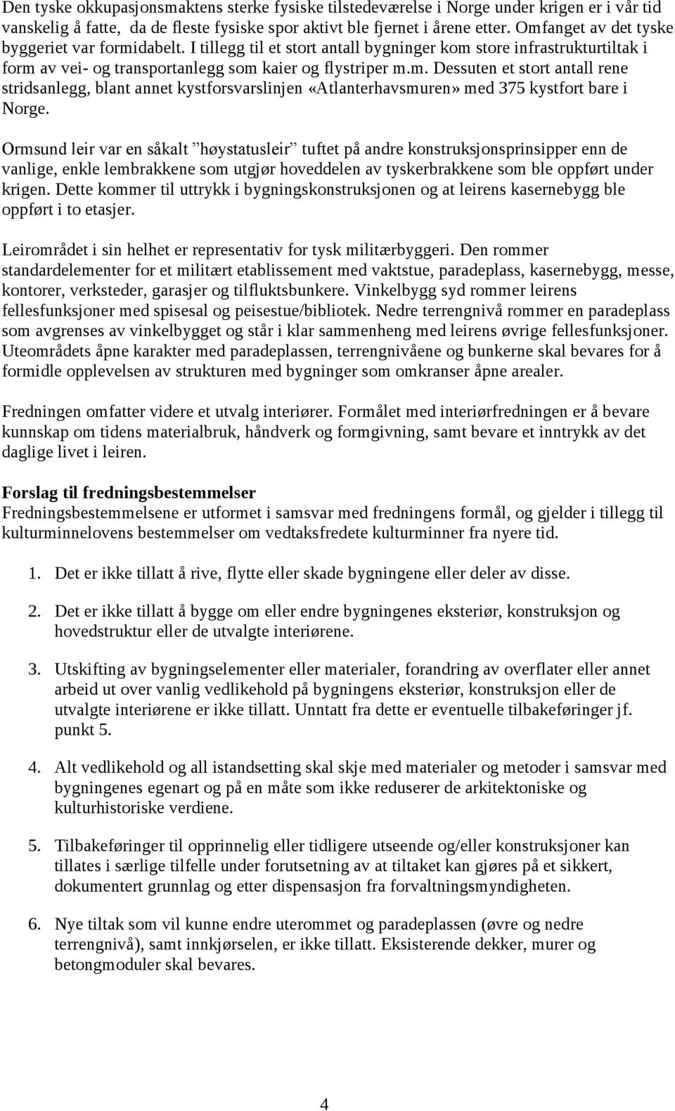 Ormsund leir var en såkalt høystatusleir tuftet på andre konstruksjonsprinsipper enn de vanlige, enkle lembrakkene som utgjør hoveddelen av tyskerbrakkene som ble oppført under krigen.