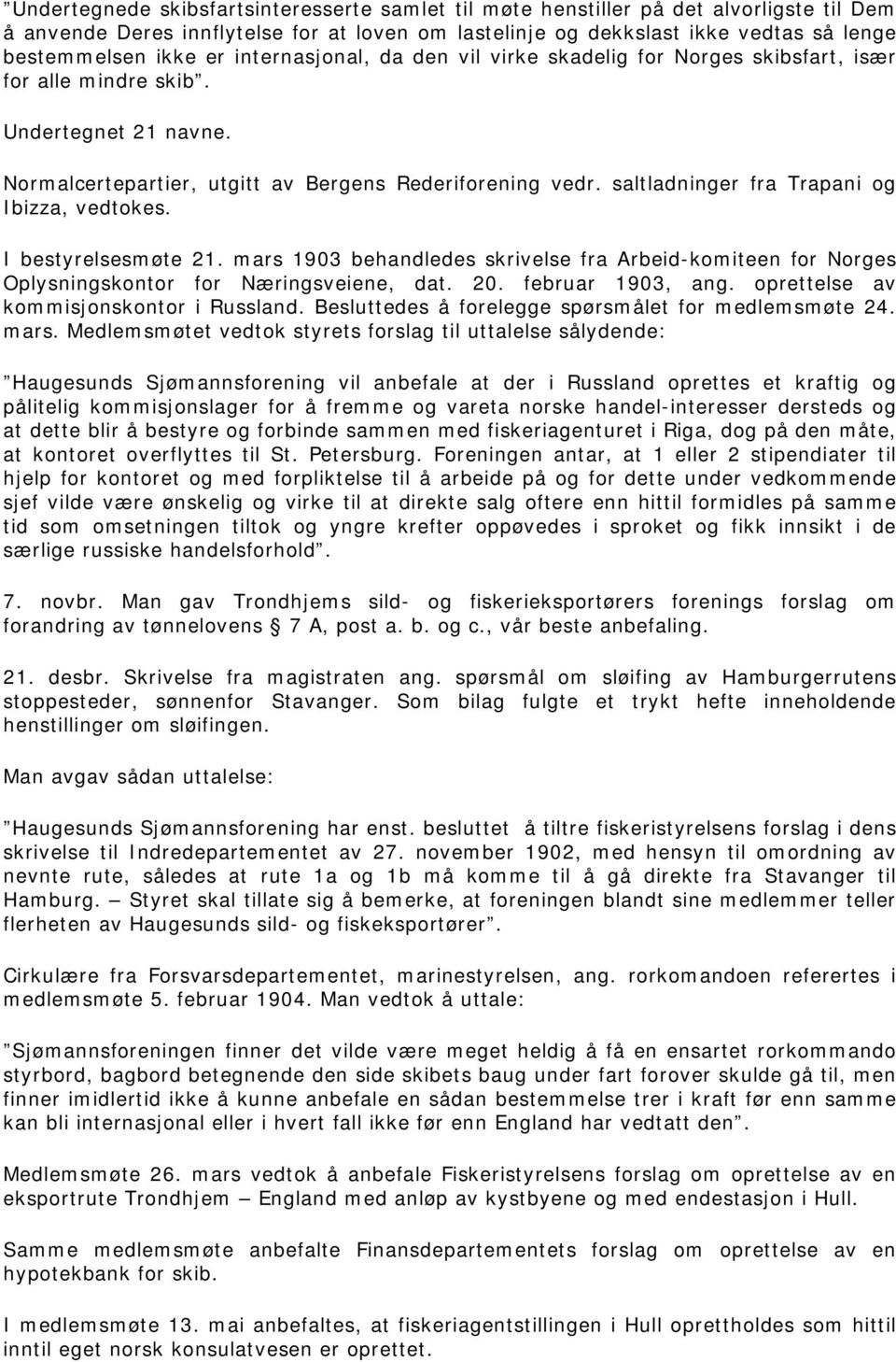 saltladninger fra Trapani og Ibizza, vedtokes. I bestyrelsesmøte 21. mars 1903 behandledes skrivelse fra Arbeid-komiteen for Norges Oplysningskontor for Næringsveiene, dat. 20. februar 1903, ang.