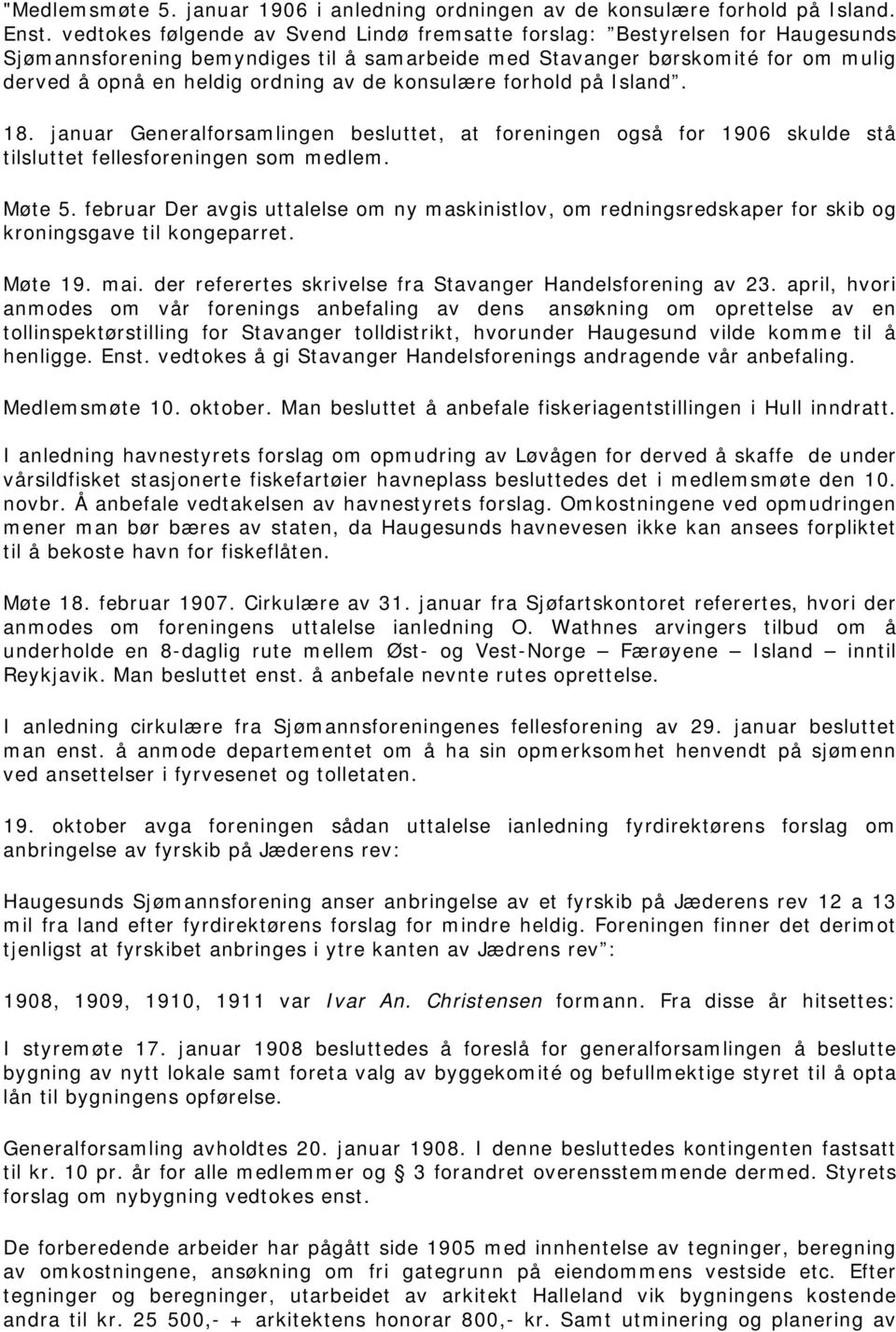 konsulære forhold på Island. 18. januar Generalforsamlingen besluttet, at foreningen også for 1906 skulde stå tilsluttet fellesforeningen som medlem. Møte 5.