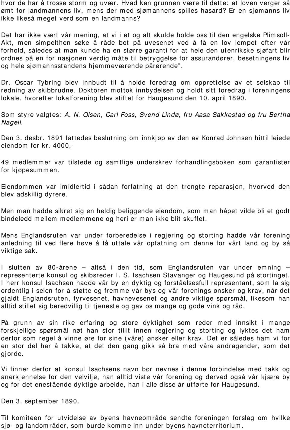 Det har ikke vært vår mening, at vi i et og alt skulde holde oss til den engelske Plimsoll- Akt, men simpelthen søke å råde bot på uvesenet ved å få en lov lempet efter vår forhold, således at man