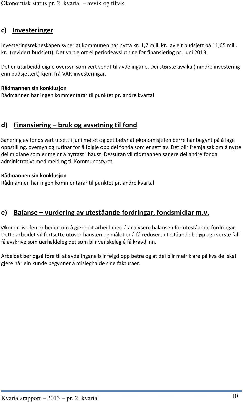 Dei største avvika (mindre investering enn budsjettert) kjem frå VAR-investeringar. Rådmannen sin konklusjon Rådmannen har ingen kommentarar til punktet pr.