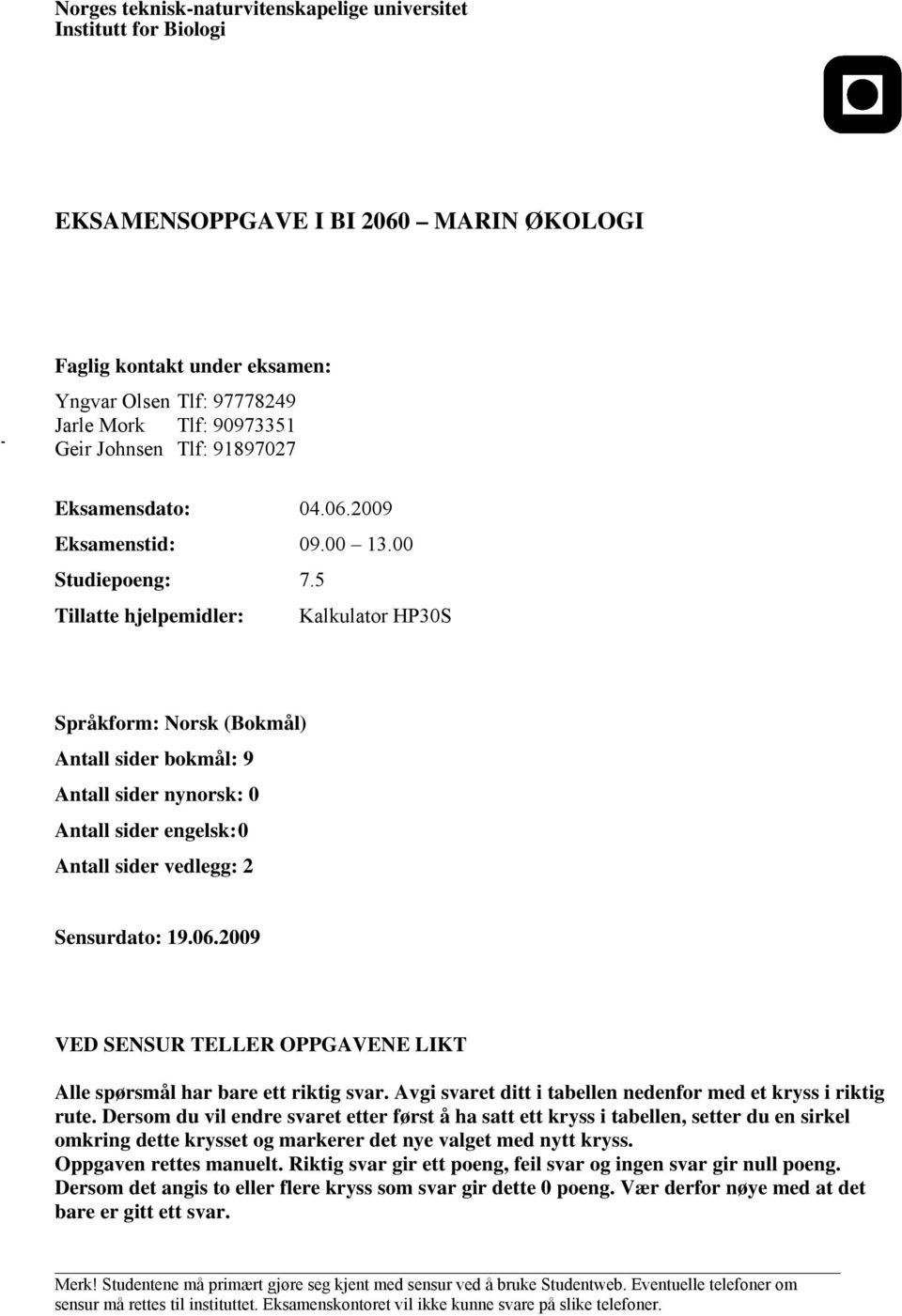 5 Tillatte hjelpemidler: Kalkulator HP30S Språkform: Norsk (Bokmål) Antall sider bokmål: 9 Antall sider nynorsk: 0 Antall sider engelsk: 0 Antall sider vedlegg: 2 Sensurdato: 19.06.